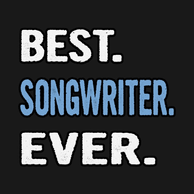 Best. Songwriter. Ever. - Birthday Gift Idea by divawaddle