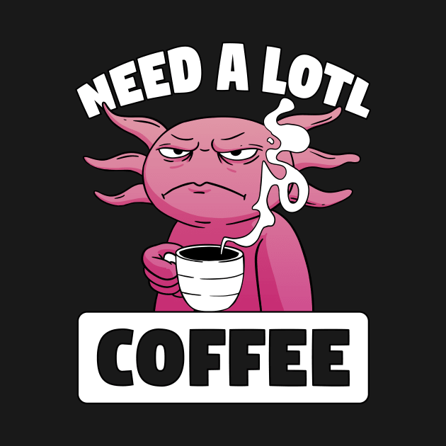 Need A Lotl Coffee Axolotl by ninarts