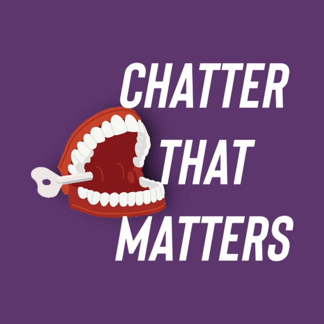 Chatter That Matters by the everyday collector