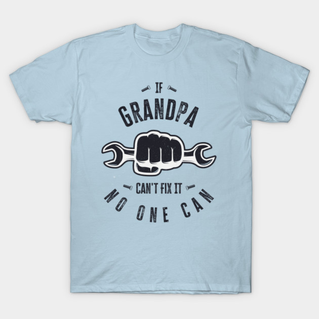 Disover If Grandpa Cant Fix It No One Can - If Grandpa Cant Fix It No One Can - T-Shirt