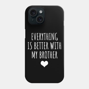 Everything Is Better With My Brother Phone Case