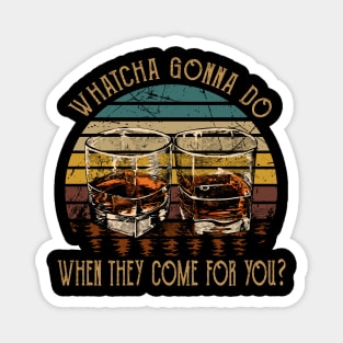 Whatcha Gonna Do When They Come For You Glasses Whiskey Country Music Magnet