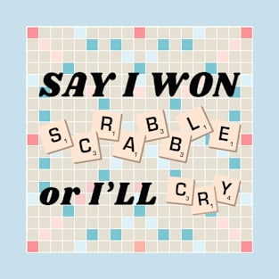 Say I Won Scrabble or I'll Cry (AHT) T-Shirt