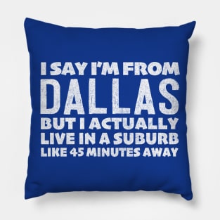 I Say I'm From Dallas ... Humorous Typography Statement Design Pillow