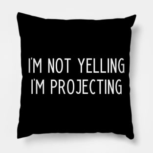 I'm not yelling I'm projecting Pillow