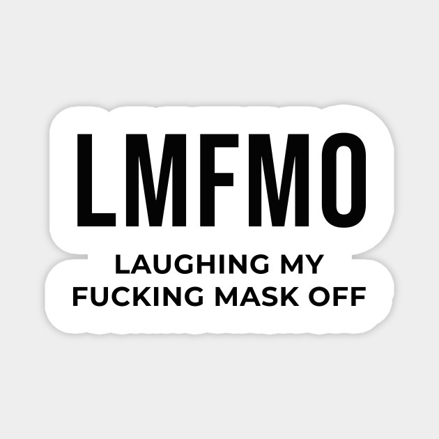 Lmfmo Laughing My Fucking Mask Off Funny Funny Mask Sayings