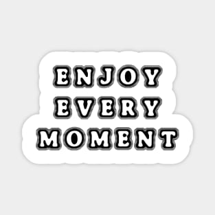 Enjoy every moment Magnet