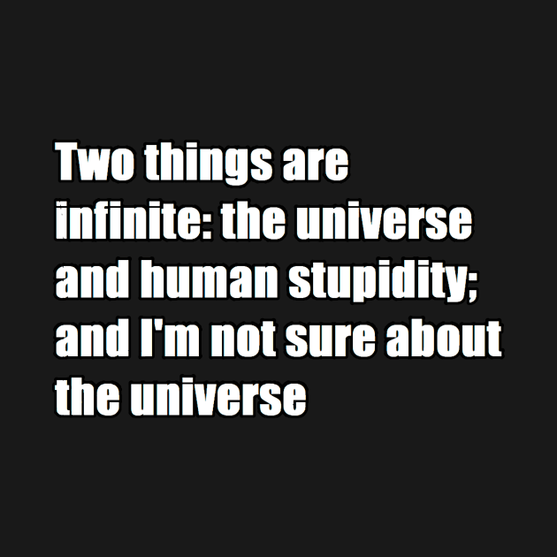 two things are infinite: the universe and human stupidity; and i'm not sure about the universe by felipequeiroz
