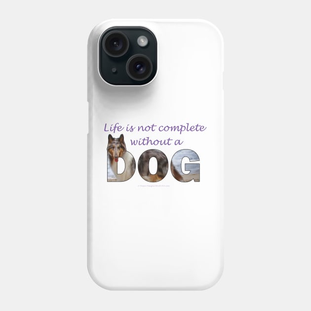 Life is not complete without a dog - Rough collie oil painting wordart Phone Case by DawnDesignsWordArt