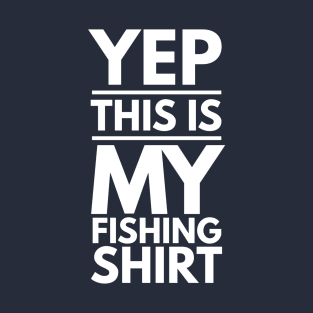 YEP THIS IS MY FISHING SHIRT T-Shirt