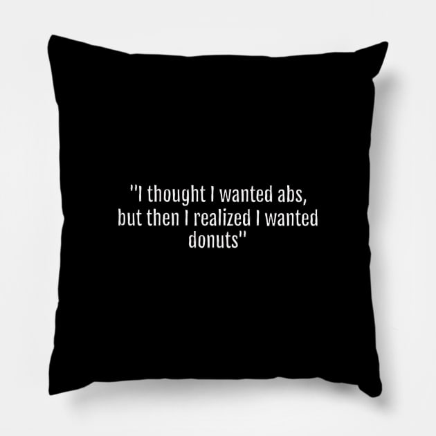 I thought I wanted abs, but then I realized I wanted donuts (Black Edition) Pillow by QuotopiaThreads