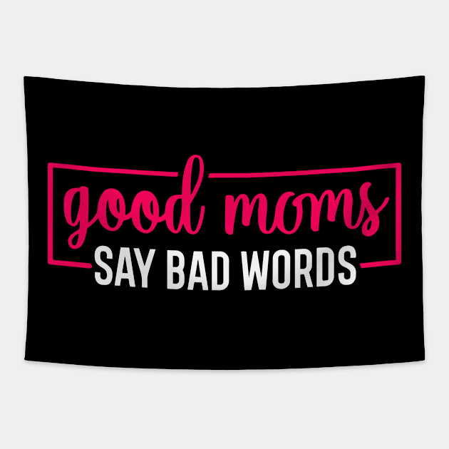 Good Moms Say Bad Words Perfect For Mother's Day Tapestry by ValareanCie