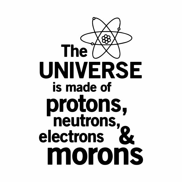 The Universe is Made of Protons, neutrons, electrons and morons by simple design