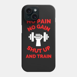 No Pain No Gain Shut up And Train Phone Case