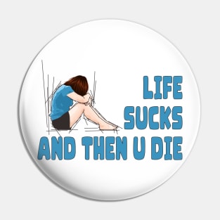 Life Sucks and Then U Die Pin