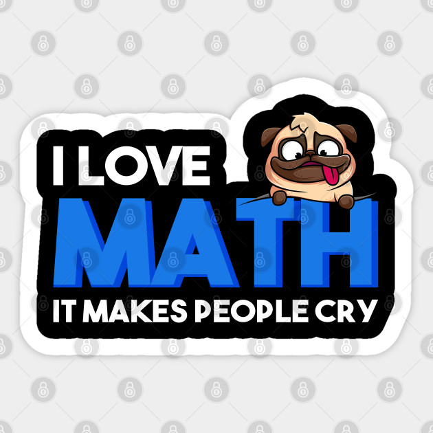 Mathe Lehrer Lustiger Spruch Mops Hund Wortspiel I Love Math It Makes People Cry Sticker Teepublic Au
