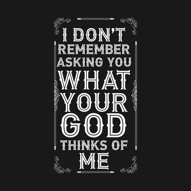 I Don't Remember Asking You What Your God Thinks Of Me by Pink's Mercantile  