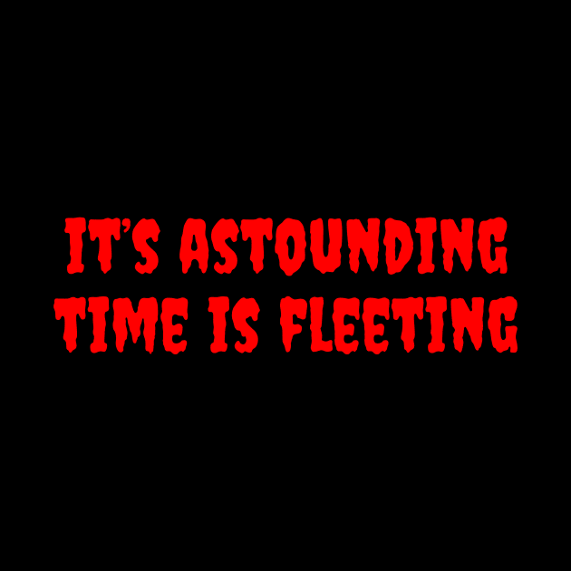 It's Astounding, Time is Fleeting by dryweave