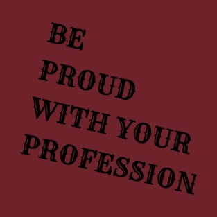 Be proud with your profession T-Shirt