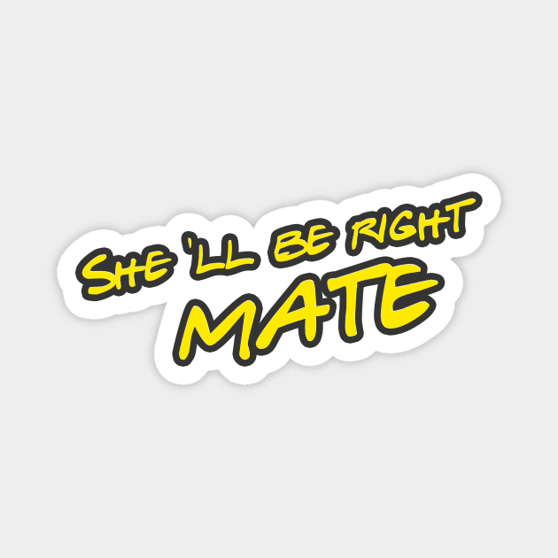 she ll be right mate meaning everithing will be alright Magnet by Aye Mate