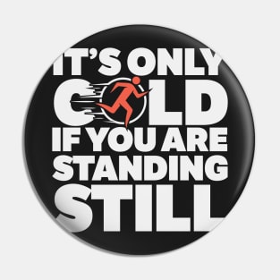 It's Only Cold If You're Standing Still Pin