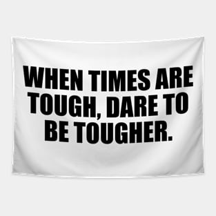 When times are tough, dare to be tougher Tapestry