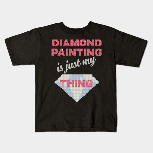 Diamond Painting Is Just My Thing Diamond Painting Kids T