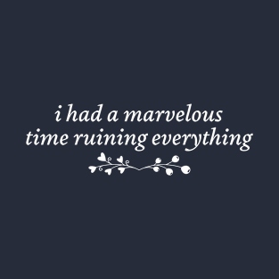 I Had a Marvelous Time Ruining Everything T-Shirt