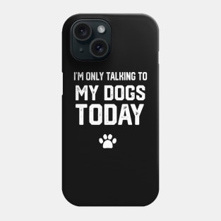 I'm Only Talking To My Dogs Today Phone Case