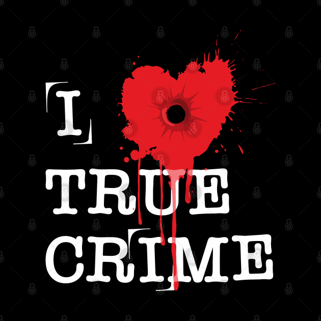 I Love True Crime by RavenWake