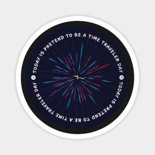 Today is Pretend To Be A Time Traveler Day Badge Magnet