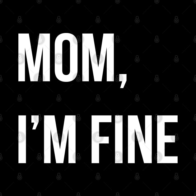 Mom i'm Fine by BadDesignCo