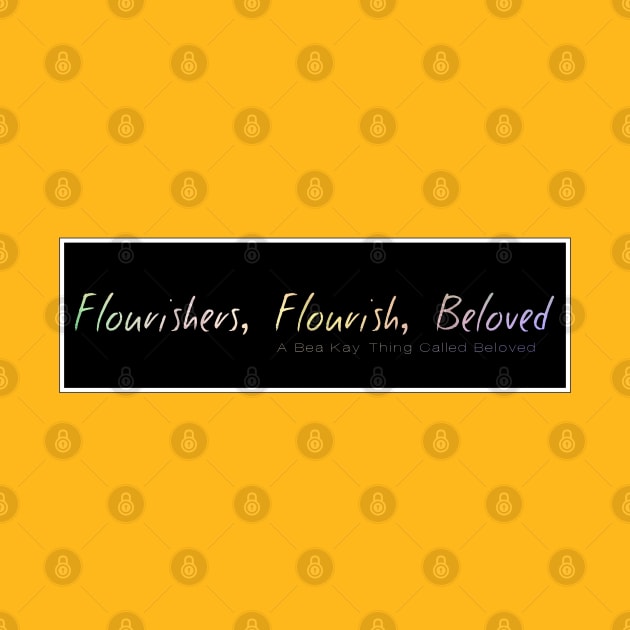 A Bea Kay Thing Called Beloved- Flourishers, Flourish by BeaKay