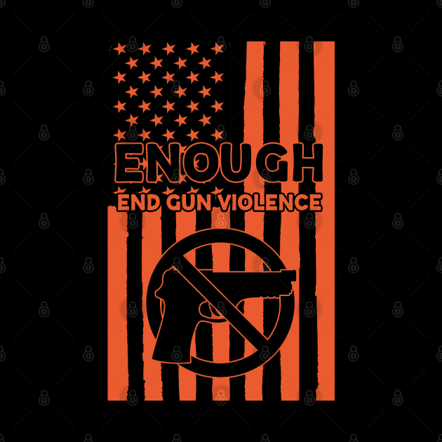 Enough End Gun Violence Anti Gun Gun Control Wear Orange by BadDesignCo