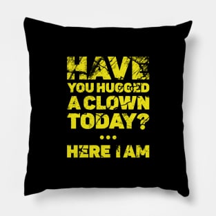 Have you hugged a clown today? Pillow