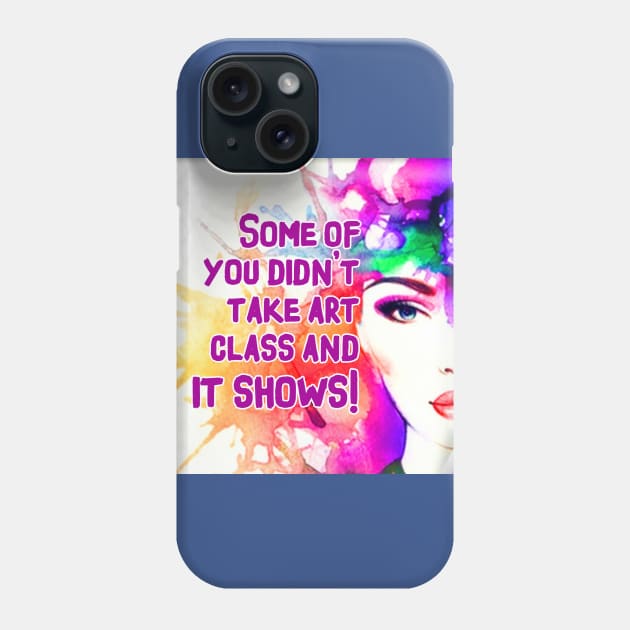 No art class? It Shows Phone Case by Duckgurl44