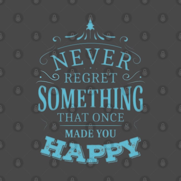 Never regret something that once made you happy | Enjoy Every Moment by FlyingWhale369