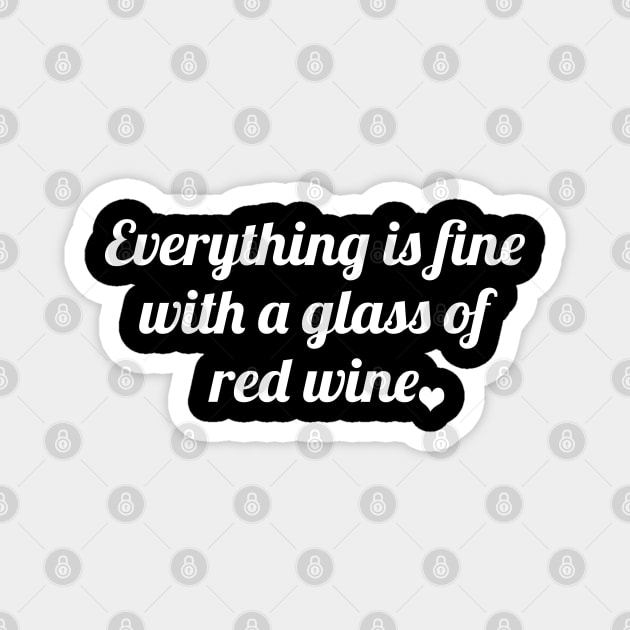 Everything is fine with a glass of red wine Magnet by LunaMay