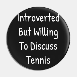 Introverted But Willing To Discuss Tennis Pin