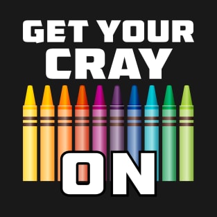 Get Your Cray On T-Shirt