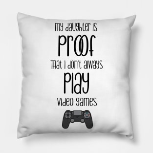My daughter is proof that I don't always play videogames Pillow