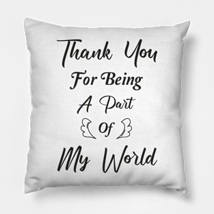 Thank You For Being A Part Of My World Pillow