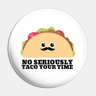 No seriously taco your time taco pun Pin