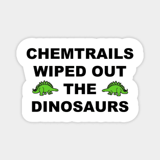 Chemtrails Wiped Out The Dinosaurs Magnet