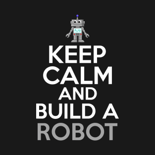 Keep Calm And Build A Robot Gift T-Shirt T-Shirt