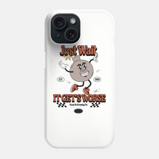 Just Wait It Gets Worse Phone Case