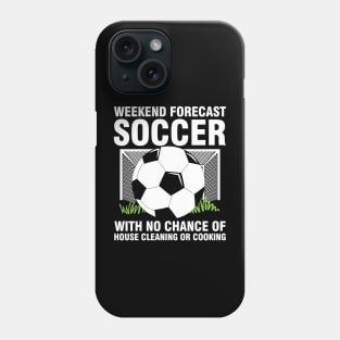 Weekend Forecast Soccer With No Chance of House Cleaning or Cooking Phone Case