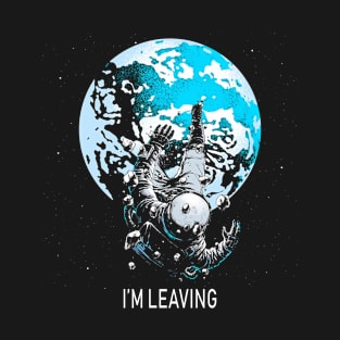 I'm Leaving Earth T-Shirt