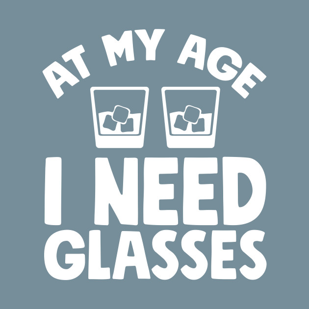 Disover At my age I need glasses - Drinking - T-Shirt