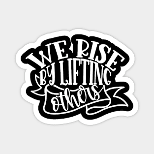 We Rise By Lifting Others Magnet